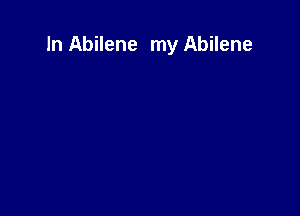 In Abilene my Abilene