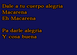 Dale a tu cuerpo alegria
hdacarena
Eh Macarena

Pa darle alegria
Y cosa buena