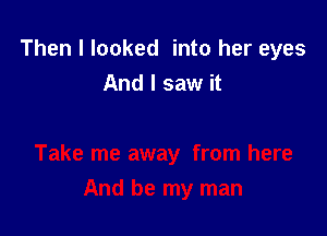 Then I looked into her eyes
And I saw it