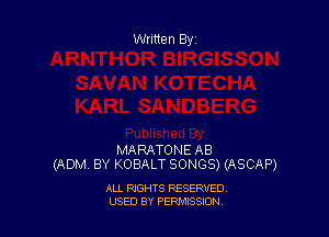 Written By

MARATONE AB
(ADM BY KOBALT SONGS) (ASCAP)

ALL RIGHTS RESERVED
USED BY PEPMISSJON