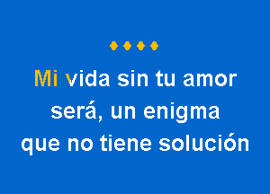 9900

Mi Vida sin tu amor

sere'l, un enigma
que no tiene soluci6n