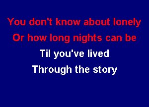 Til you've lived
Through the story