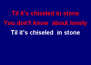 Til it's chiseled in stone