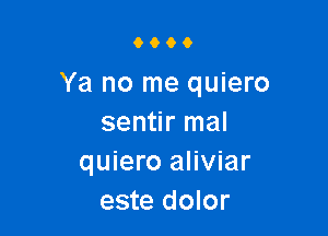 9000

Ya no me quiero

sentir mal
quiero aliviar
este dolor