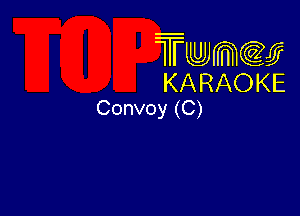 Twmw
KARAOKE

Convoy (C)