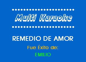 OOOOOOOOOOOOOOOOOOOOOO

MW? WQWQ

OOOOOOOOOOOOOOOOOOOOOO

REMEDIO DE AMOR

Fue Exito dez
EMILIO