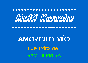 OOOOOOOOOOOOOOOOOOOOOO

MW? WQWQ

OOOOOOOOOOOOOOOOOOOOOO

AMORCITO Ml'o

Fue Exito dez
RAM HERRERA