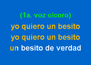 (1a. v02 clcoro)
yo quiero un besito

yo quiero un besito
un besito de verdad