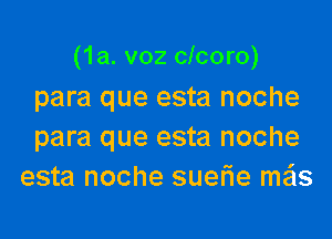 (1a. v02 clcoro)
para que esta noche

para que esta noche
esta noche suem me'ls