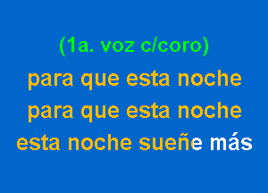 (1a. v02 clcoro)
para que esta noche

para que esta noche
esta noche suem me'ls