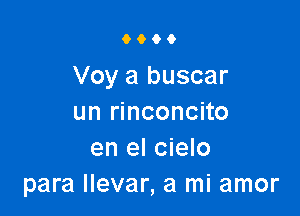 0600

Voy a buscar

un rinconcito
en el cielo
para llevar, a mi amor