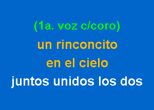 (1a. v02 clcoro)

un rinconcito
en el cielo
juntos unidos los dos