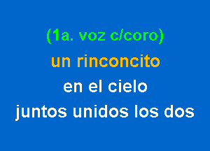 (1a. v02 clcoro)

un rinconcito
en el cielo
juntos unidos los dos