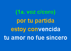 (1a. v02 clcoro)
por tu partida

estoy convencida
tu amor no fue sincero