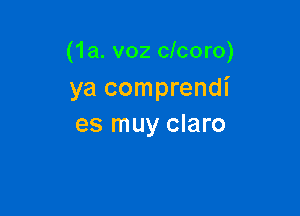 (1a. voz clcoro)
ya comprendi

es muy claro