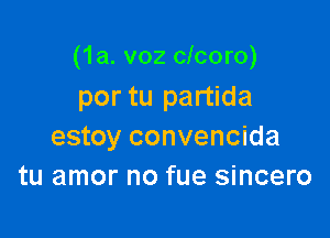 (1a. v02 clcoro)
por tu partida

estoy convencida
tu amor no fue sincero