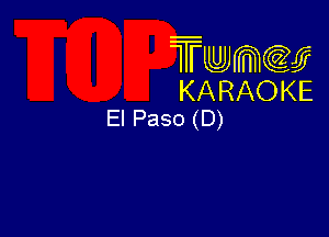 Twmw
KARAOKE
El Paso (D)