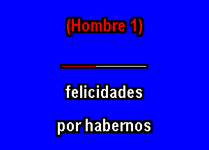 felicidades

por habemos