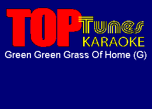 Trwmcccy
KARAOKE

Green Green Grass Of Home (G)