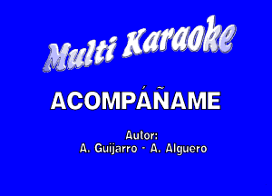MMM Mgfgggg

ACOMPANAME

Aulori
A. Guijarro - A. Alguero