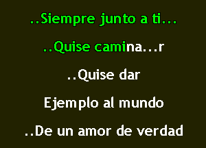 ..Siempre junto a ti...
..Quise camina...r

..Quise dar

Ejem plo al mundo

..De un amor de verdad