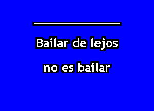 Bailar de lejos

no es bailar

g