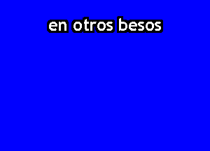 en otros besos