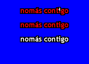 nomas contigo