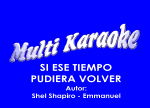 Maw Mfg,

SI ESE TIEMPO
PUDIERA VOLVER

Autori
Shel Shapiro - Emmanuel