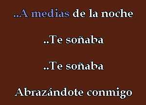 ..A medias de la noche-
..Te soflaba
..Te soflaba

Abrazeindote conmigo