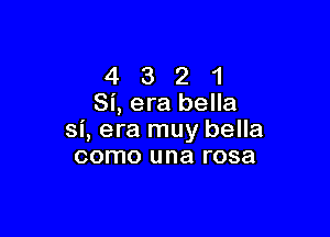 4 3 2 1
Si,era bella

si, era muy bella
como una rosa