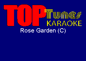 Twmcw
KARAOKE
Rose Garden (C)