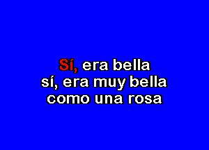 era bella

si, era muy bella
como una rosa