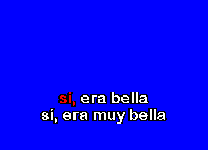 era bella
si, era muy bella