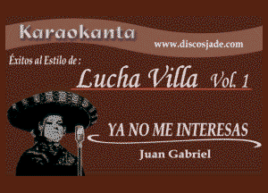 Karaokama

www.dlbcosjaauom
him at l'su'fo dr.

. Lucfza rVisz W 1

'??5

g E9. m NO MEWTERESAS
V '1' ..1 (

Juan Gabriel