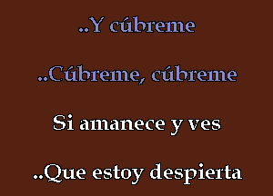 ..Y cflbreme
..Ci1breme, cflbreme

Si amanece y ves

..Que estoy despierta