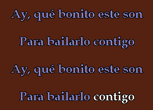 Ay, qu- bonito este son
Para bailarlo contigo
Ay, qu- bonito este son

Para bailarlo contigo