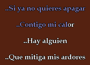 ..Si ya no quieres apagar
..C0ntig0 111i calor
..Hay alguien

..Que mitiga 111is ardores