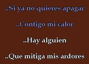 ..Si ya no quieres apagar
..C0ntig0 111i calor
..Hay alguien

..Que mitiga 111is ardores