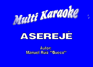 Mam Mmg

ASEREJE

AulOrz
Manuel Runz Queco