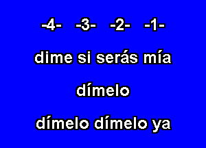 dime si sera'ls mia

dimelo

dimelo dimelo ya