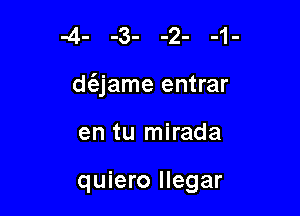 daame entrar

en tu mirada

quiero llegar