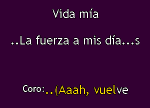 Vida mia

..La fuerza a mis dia...s

Coma. (Aaah, vuelve