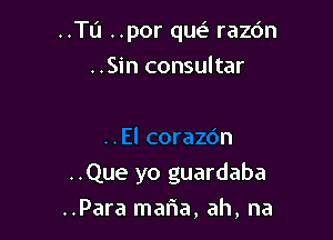 ..TIJ ..por qw razdn

..El corazdn
..Que yo guardaba
..Para maria, ah, na