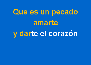 Que es un pecado
amane

y darte el coraz6n
