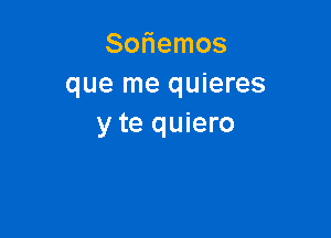 Soriemos
que me quieres

y te quiero