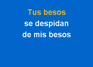 Tus besos
se despidan

de mis besos