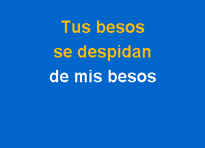 Tus besos
se despidan

de mis besos