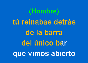 (Hombre)
ta reinabas detds

de la barra
del L'Inico bar
que vimos abierto