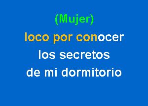 (Mujer)
loco por conocer

Ios secretos
de mi dormitorio